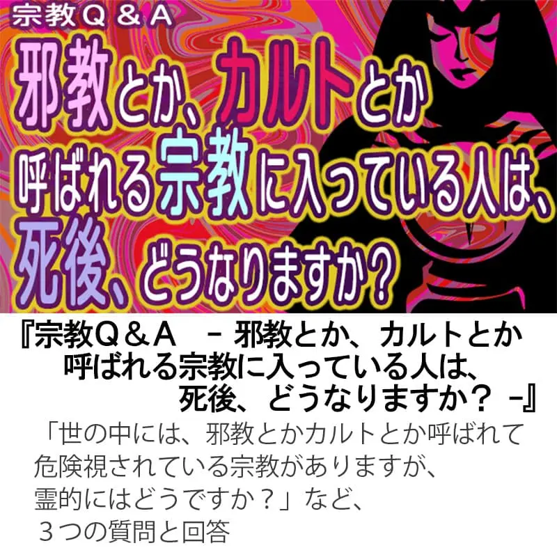 宗教Ｑ＆Ａ邪教とか、カルトとか呼ばれる宗教に入っている人は、死後、どうなりますか？